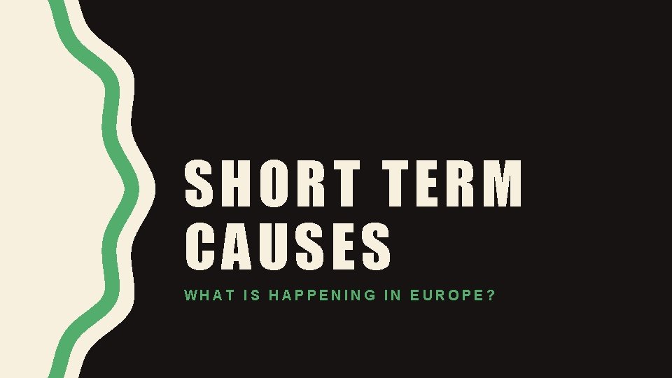 SHORT TERM CAUSES WHAT IS HAPPENING IN EUROPE? 