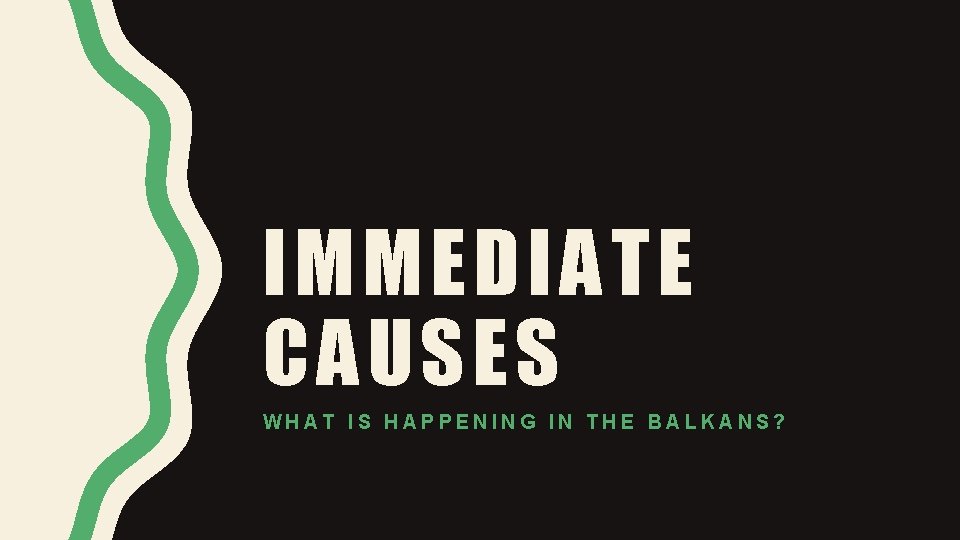 IMMEDIATE CAUSES WHAT IS HAPPENING IN THE BALKANS? 
