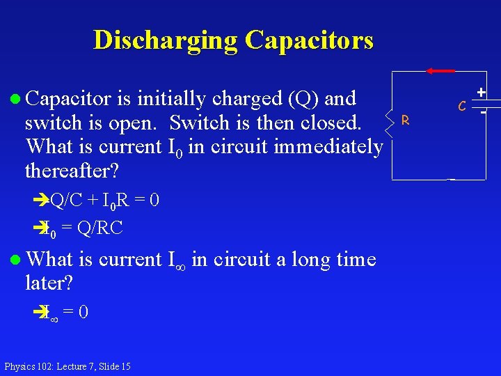 Discharging Capacitors l Capacitor is initially charged (Q) and switch is open. Switch is
