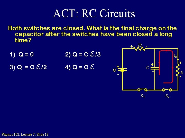 ACT: RC Circuits Both switches are closed. What is the final charge on the
