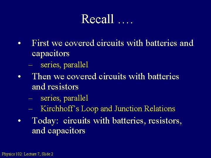 Recall …. • First we covered circuits with batteries and capacitors – series, parallel