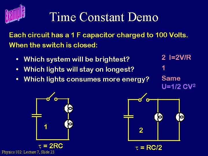 Time Constant Demo Each circuit has a 1 F capacitor charged to 100 Volts.