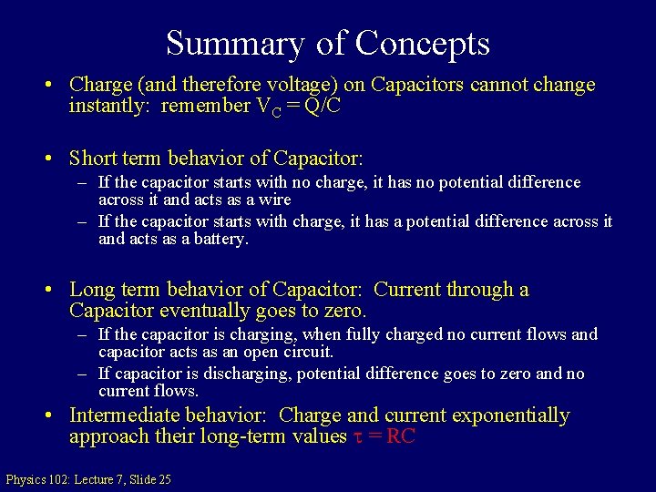 Summary of Concepts • Charge (and therefore voltage) on Capacitors cannot change instantly: remember