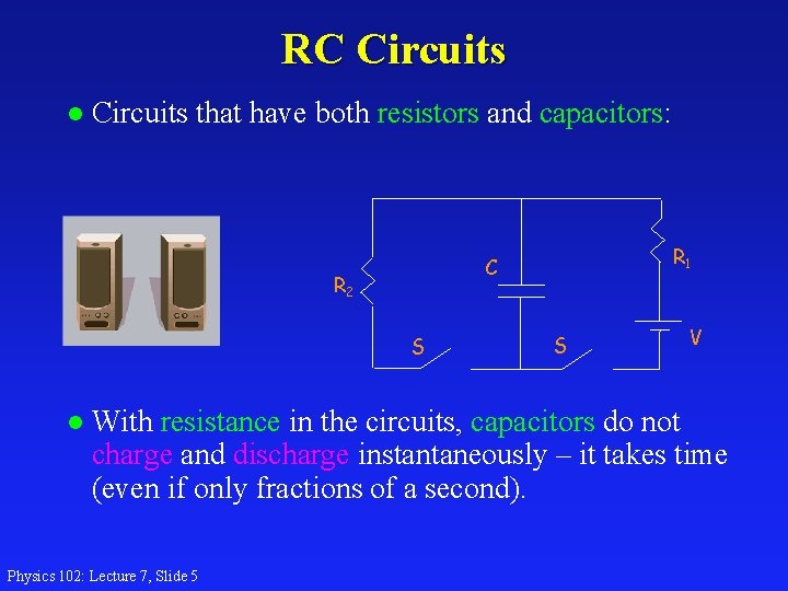 RC Circuits l Circuits that have both resistors and capacitors: R 2 S l