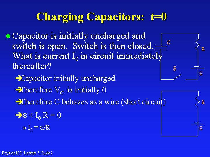 Charging Capacitors: t=0 l Capacitor is initially uncharged and switch is open. Switch is