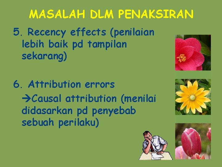 MASALAH DLM PENAKSIRAN 5. Recency effects (penilaian lebih baik pd tampilan sekarang) 6. Attribution