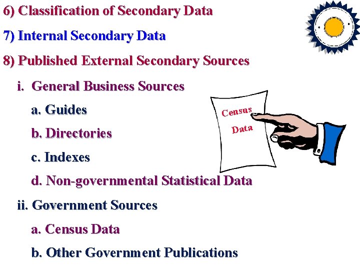 6) Classification of Secondary Data 7) Internal Secondary Data 8) Published External Secondary Sources