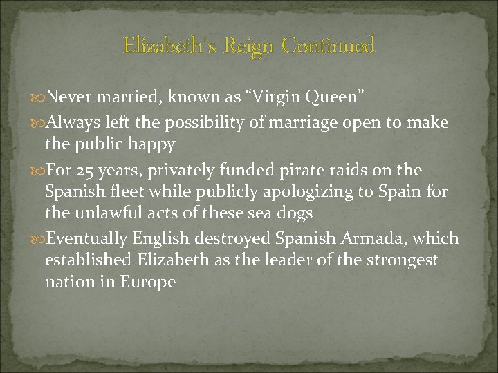 Elizabeth's Reign Continued Never married, known as “Virgin Queen” Always left the possibility of