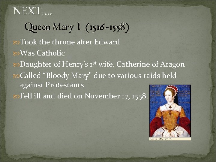 NEXT…. Took the throne after Edward Was Catholic Daughter of Henry’s 1 st wife,