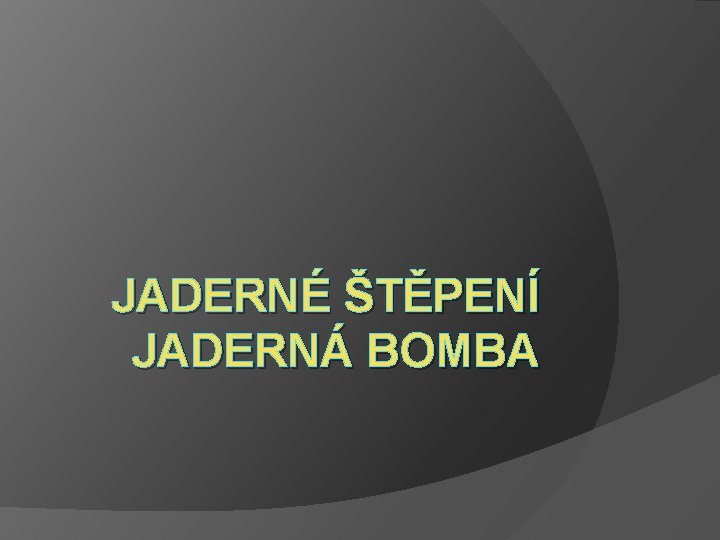 JADERNÉ ŠTĚPENÍ JADERNÁ BOMBA 