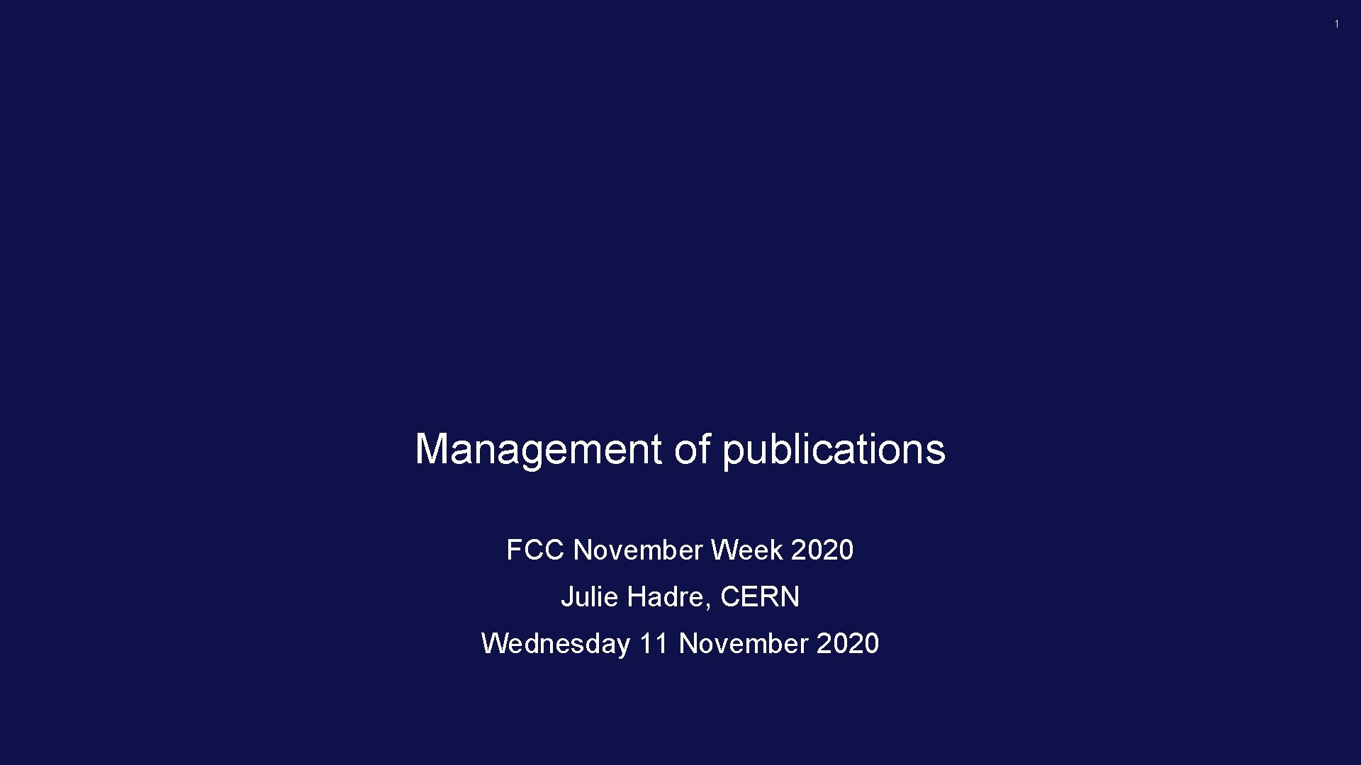 1 Management of publications FCC November Week 2020 Julie Hadre, CERN Wednesday 11 November