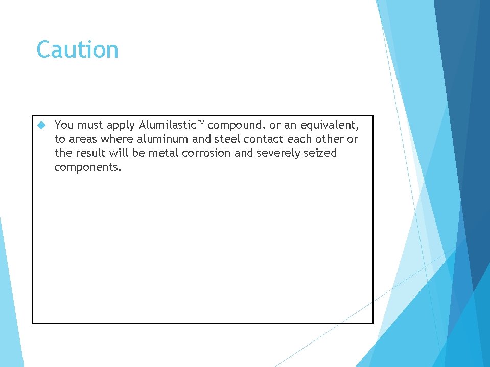 Caution You must apply Alumilastic™ compound, or an equivalent, to areas where aluminum and