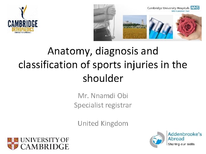 Anatomy, diagnosis and classification of sports injuries in the shoulder Mr. Nnamdi Obi Specialist