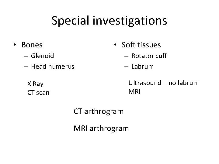 Special investigations • Bones • Soft tissues – Glenoid – Head humerus – Rotator