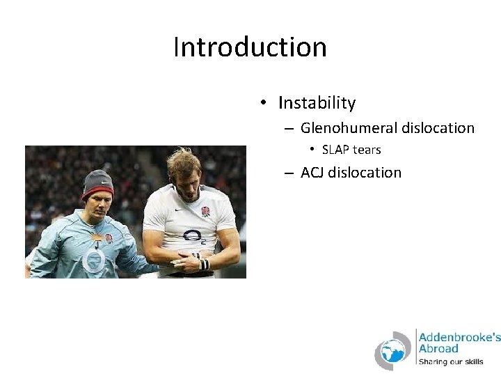 Introduction • Instability – Glenohumeral dislocation • SLAP tears – ACJ dislocation 