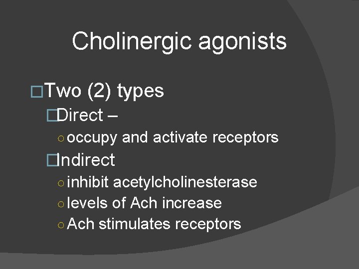 Cholinergic agonists �Two (2) types �Direct – ○ occupy and activate receptors �Indirect ○