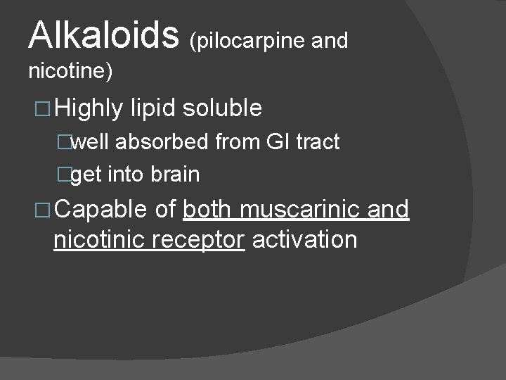 Alkaloids (pilocarpine and nicotine) � Highly lipid soluble �well absorbed from GI tract �get