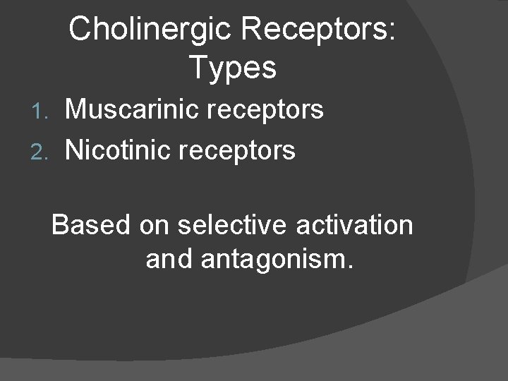 Cholinergic Receptors: Types Muscarinic receptors 2. Nicotinic receptors 1. Based on selective activation and