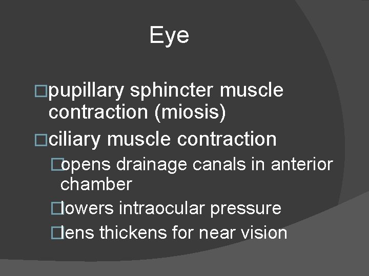 Eye �pupillary sphincter muscle contraction (miosis) �ciliary muscle contraction �opens drainage canals in anterior