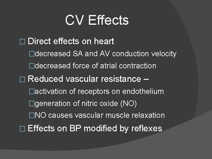 CV Effects � Direct effects on heart �decreased SA and AV conduction velocity �decreased