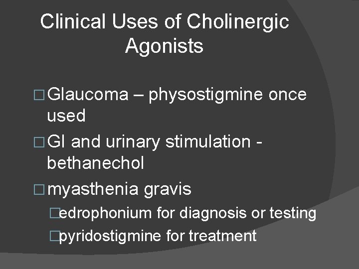 Clinical Uses of Cholinergic Agonists � Glaucoma – physostigmine once used � GI and