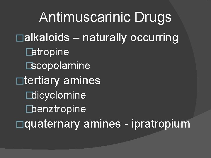 Antimuscarinic Drugs �alkaloids – naturally �atropine �scopolamine occurring �tertiary amines �dicyclomine �benztropine �quaternary amines