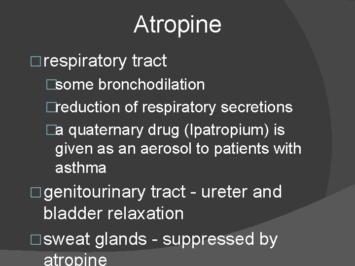 Atropine � respiratory tract �some bronchodilation �reduction of respiratory secretions �a quaternary drug (Ipatropium)