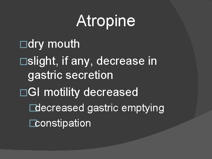 Atropine �dry mouth �slight, if any, decrease in gastric secretion �GI motility decreased �decreased