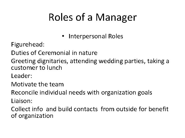 Roles of a Manager • Interpersonal Roles Figurehead: Duties of Ceremonial in nature Greeting