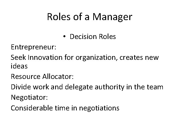 Roles of a Manager • Decision Roles Entrepreneur: Seek Innovation for organization, creates new