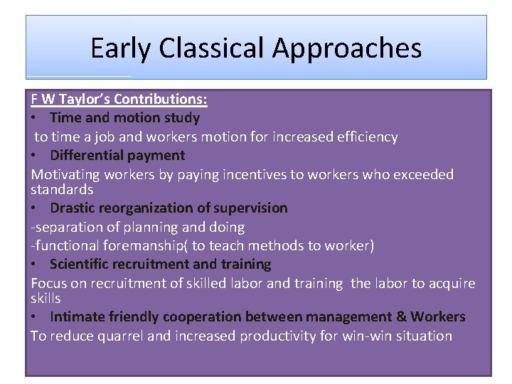 Early Classical Approaches F W Taylor’s Contributions: • Time and motion study to time