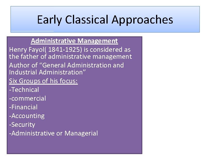 Early Classical Approaches Administrative Management Henry Fayol( 1841 -1925) is considered as the father