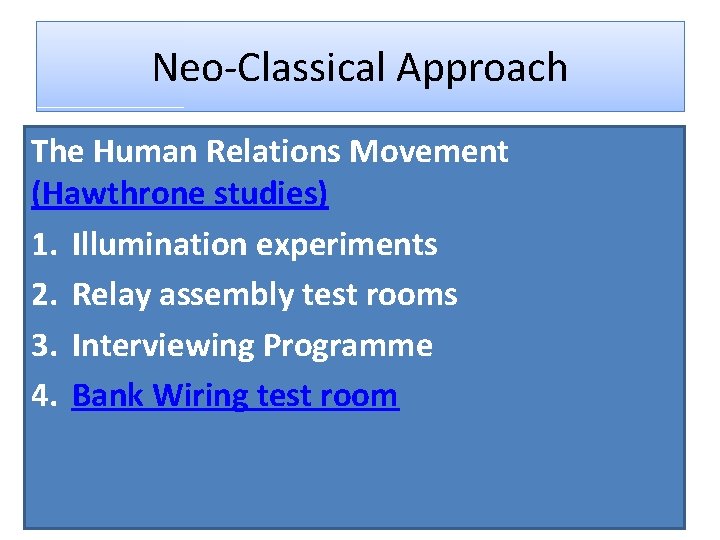 Neo-Classical Approach The Human Relations Movement (Hawthrone studies) 1. Illumination experiments 2. Relay assembly