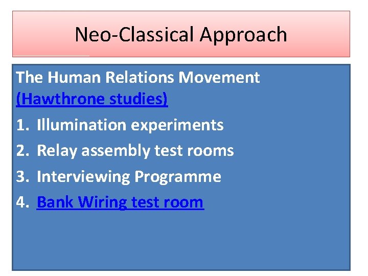 Neo-Classical Approach The Human Relations Movement (Hawthrone studies) 1. Illumination experiments 2. Relay assembly