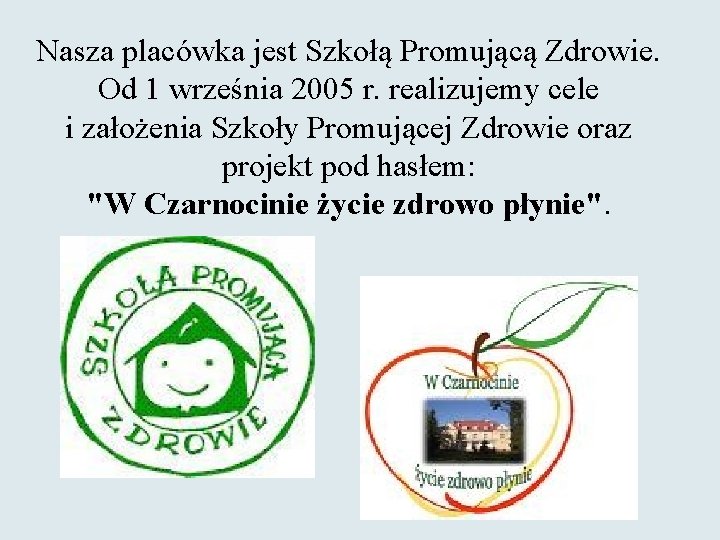 Nasza placówka jest Szkołą Promującą Zdrowie. Od 1 września 2005 r. realizujemy cele i