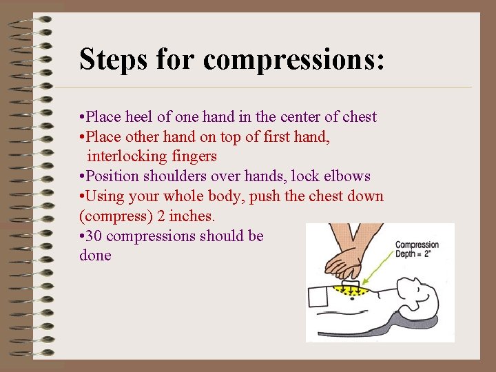 Steps for compressions: • Place heel of one hand in the center of chest