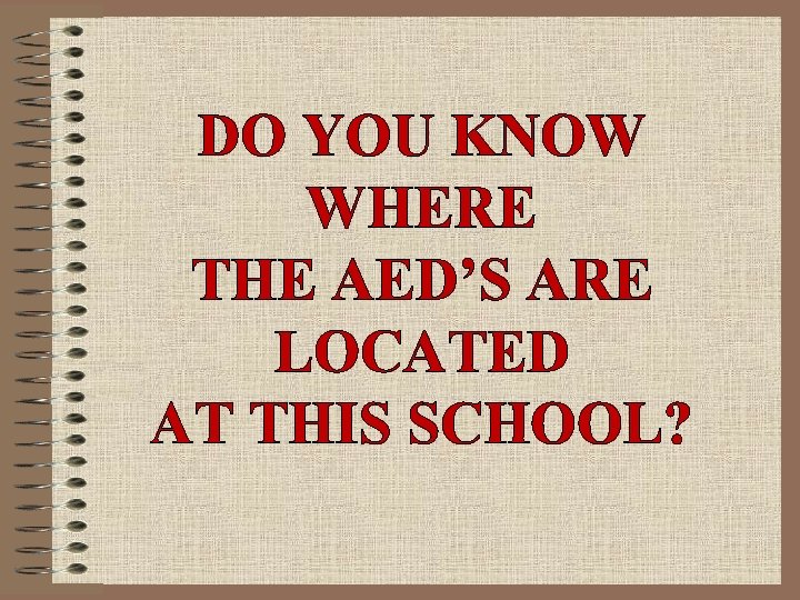 DO YOU KNOW WHERE THE AED’S ARE LOCATED AT THIS SCHOOL? 
