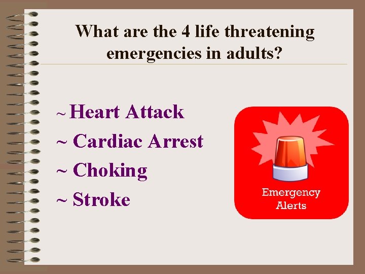 What are the 4 life threatening emergencies in adults? ~ Heart Attack ~ Cardiac