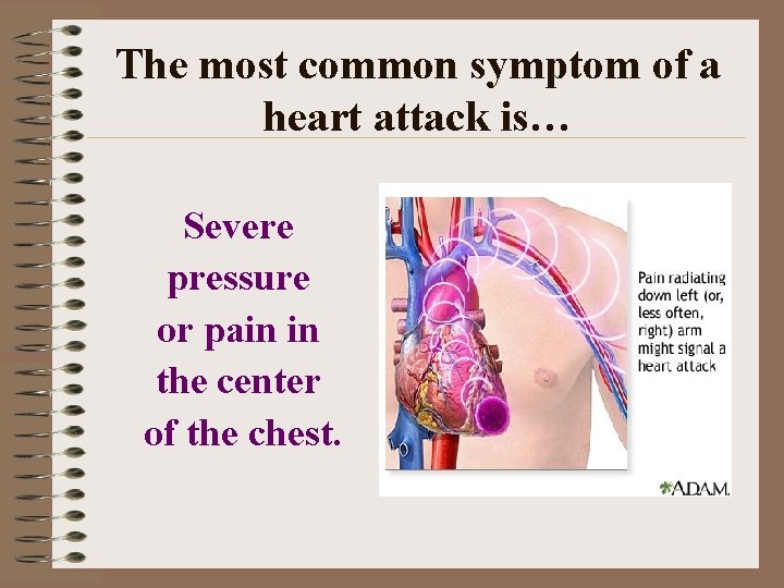 The most common symptom of a heart attack is… Severe pressure or pain in