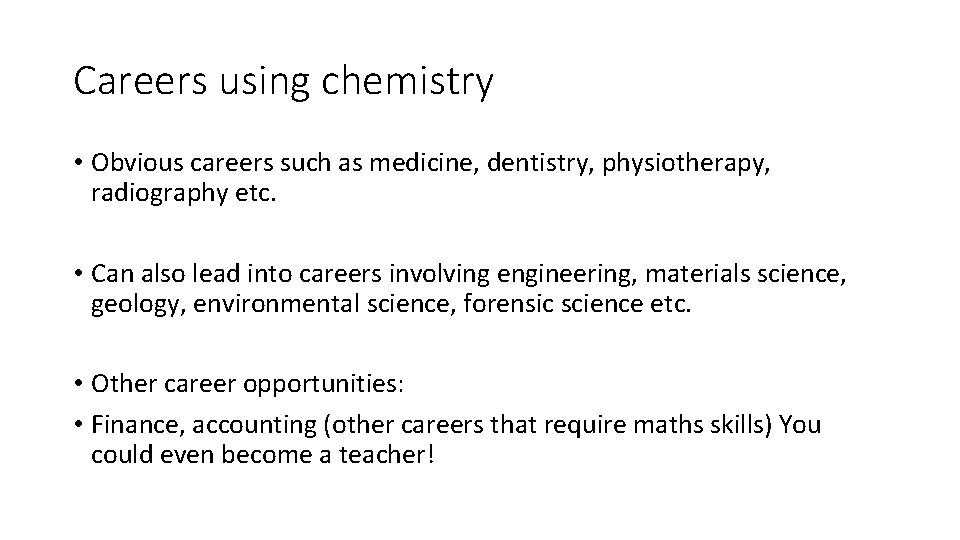 Careers using chemistry • Obvious careers such as medicine, dentistry, physiotherapy, radiography etc. •