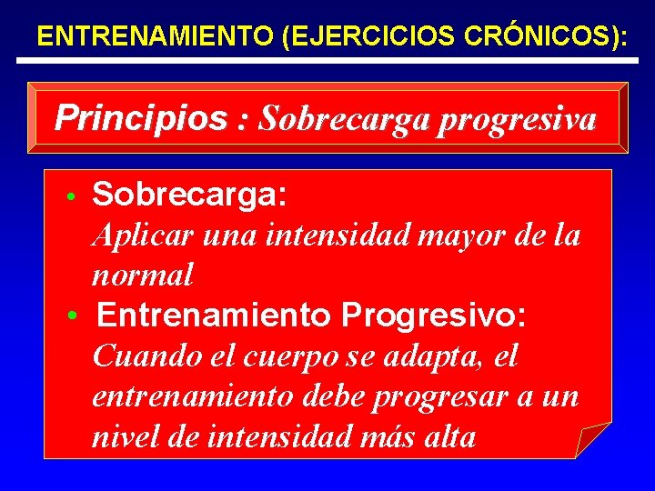 ENTRENAMIENTO (EJERCICIOS CRÓNICOS): Principios : Sobrecarga progresiva • Sobrecarga: Aplicar una intensidad mayor de