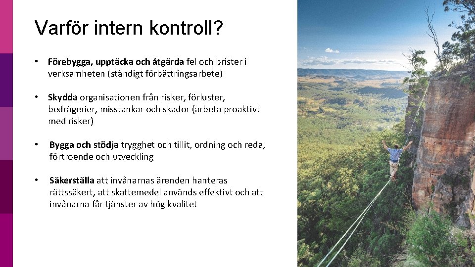 Varför intern kontroll? • Förebygga, upptäcka och åtgärda fel och brister i verksamheten (ständigt Varför intern kontroll? • Förebygga, upptäcka och åtgärda fel och brister i verksamheten (ständigt