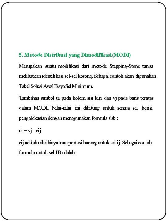 5. Metode Distribusi yang Dimodifikasi (MODI) Merupakan suatu modifikasi dari metode Stepping-Stone tanpa melibatkan