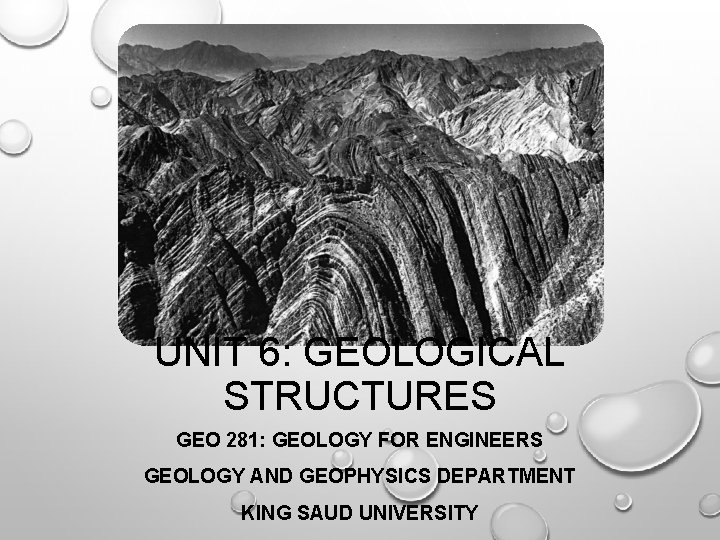 UNIT 6: GEOLOGICAL STRUCTURES GEO 281: GEOLOGY FOR ENGINEERS GEOLOGY AND GEOPHYSICS DEPARTMENT KING UNIT 6: GEOLOGICAL STRUCTURES GEO 281: GEOLOGY FOR ENGINEERS GEOLOGY AND GEOPHYSICS DEPARTMENT KING