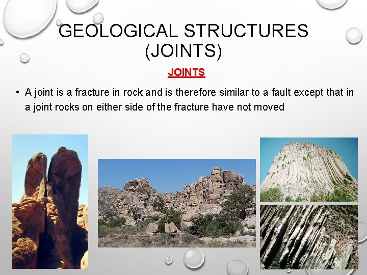 GEOLOGICAL STRUCTURES (JOINTS) JOINTS • A joint is a fracture in rock and is GEOLOGICAL STRUCTURES (JOINTS) JOINTS • A joint is a fracture in rock and is