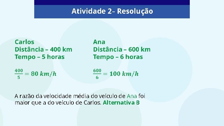 Atividade 2 – Resolução A razão da velocidade média do veículo de Ana foi