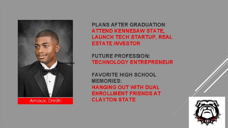 PLANS AFTER GRADUATION: ATTEND KENNESAW STATE, LAUNCH TECH STARTUP, REAL ESTATE INVESTOR FUTURE PROFESSION: