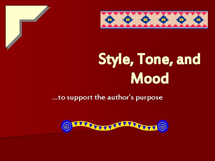 Style, Tone, and Mood …to support the author’s purpose 