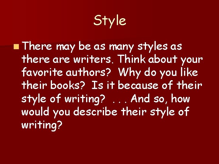 Style n There may be as many styles as there are writers. Think about