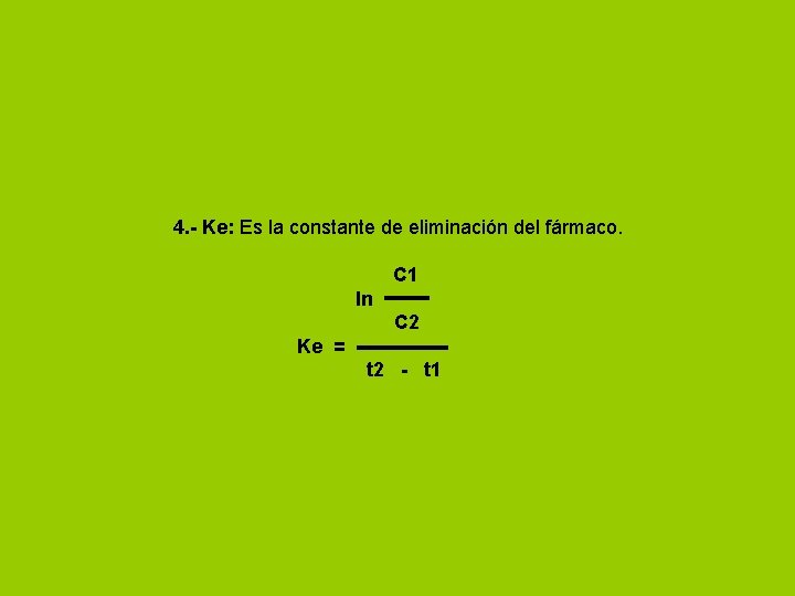 4. - Ke: Es la constante de eliminación del fármaco. C 1 ln C